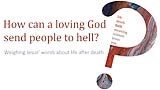 How can a loving God send people to hell? Weighing Jesus' words about life after death